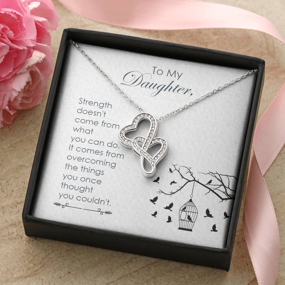 To My Daughter - Strength Doesn't Come From What You Can Do - Double Hearts Necklace
