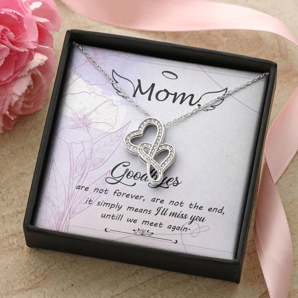 Mom Goodbye Are Not Forever - If Simply Means I'll Miss You Untill We Meet Again - Double Hearts Necklace