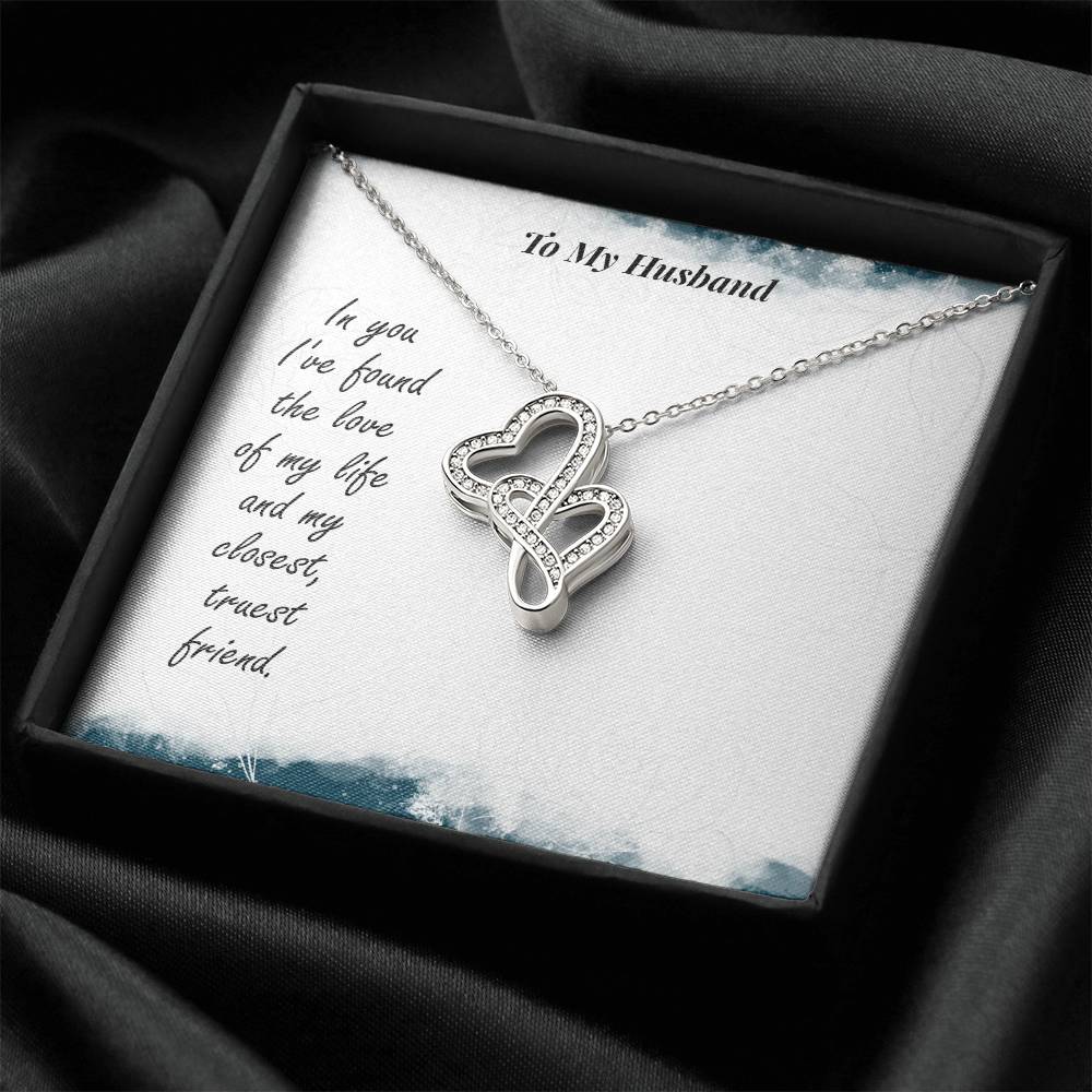 To My Husband - In You I've Found The Love Of My Life And My Closest Truest Friend - Double Hearts Necklace