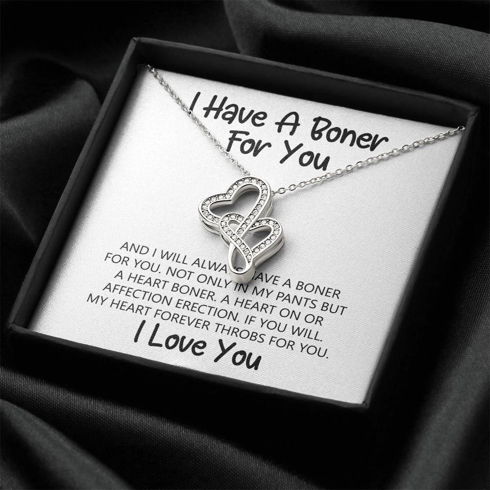 I Have A Boner For You And I Will Always Have A Boner For You. Not Only In My Pants But A Heart Boner. A Heart On Or A Double Hearts Necklace