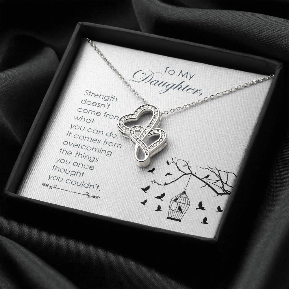 To My Daughter - Strength Doesn't Come From What You Can Do - Double Hearts Necklace