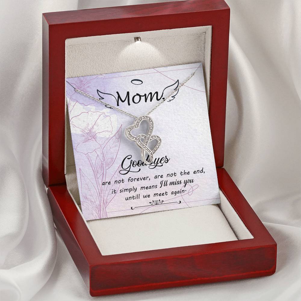 Mom Goodbye Are Not Forever - If Simply Means I'll Miss You Untill We Meet Again - Double Hearts Necklace