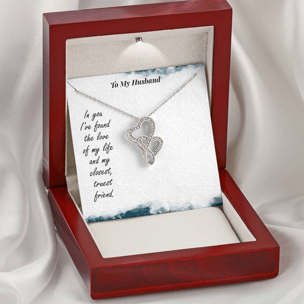 To My Husband - In You I've Found The Love Of My Life And My Closest Truest Friend - Double Hearts Necklace