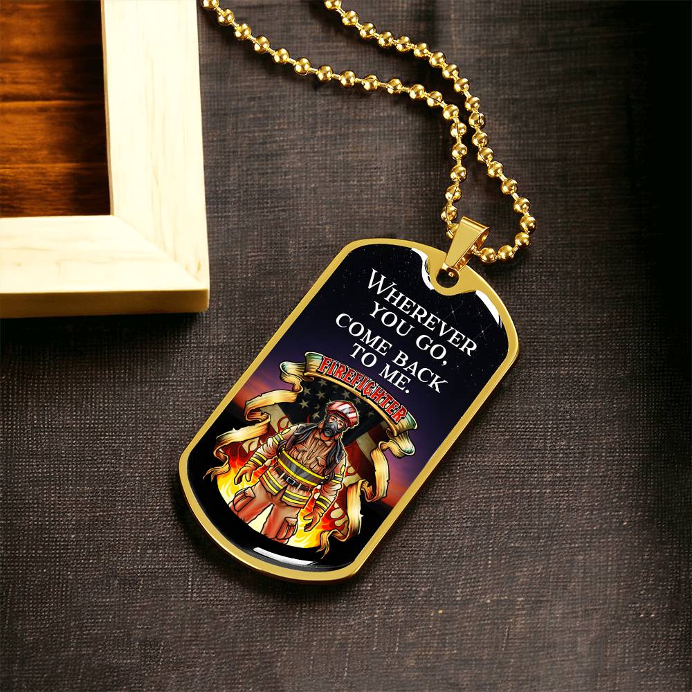 Wherever You Go, Come Back To Me Firefighter - Army Tag Necklace, Dog Tag Necklace