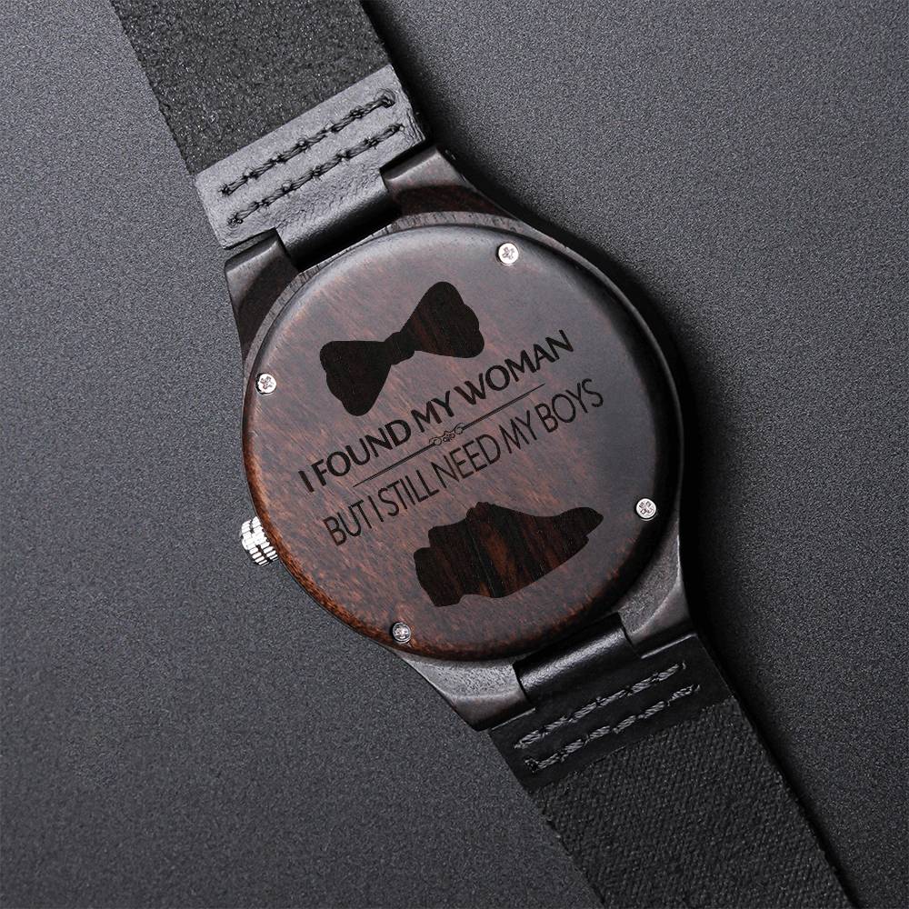 I Found My Women But I Still Need My Boys Engraved Wooden Watch
