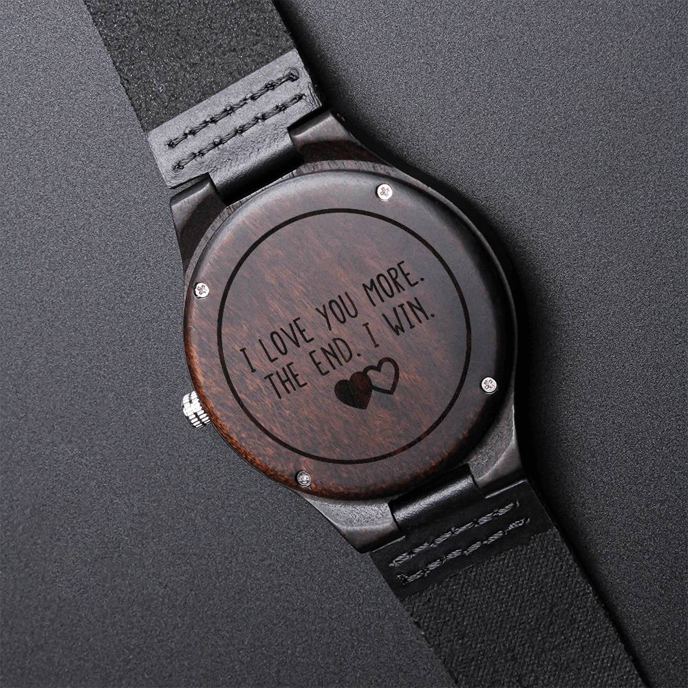 I Love You More - The End - I Win - Engraved Wooden Watch