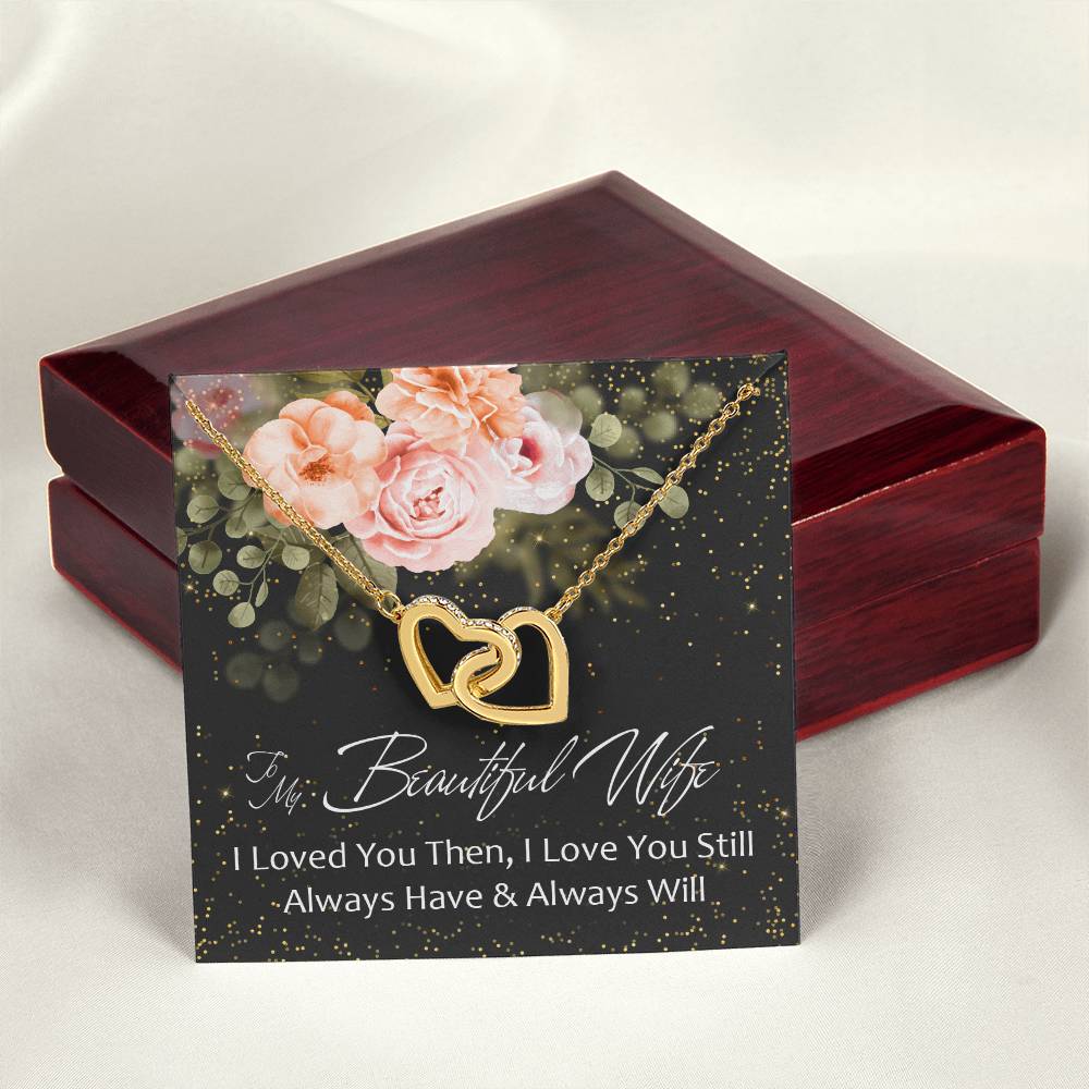 To My Beautiful Wife - I Loved You Then - Love You Still - Always Have & Always Will Interlocking Hearts Necklace