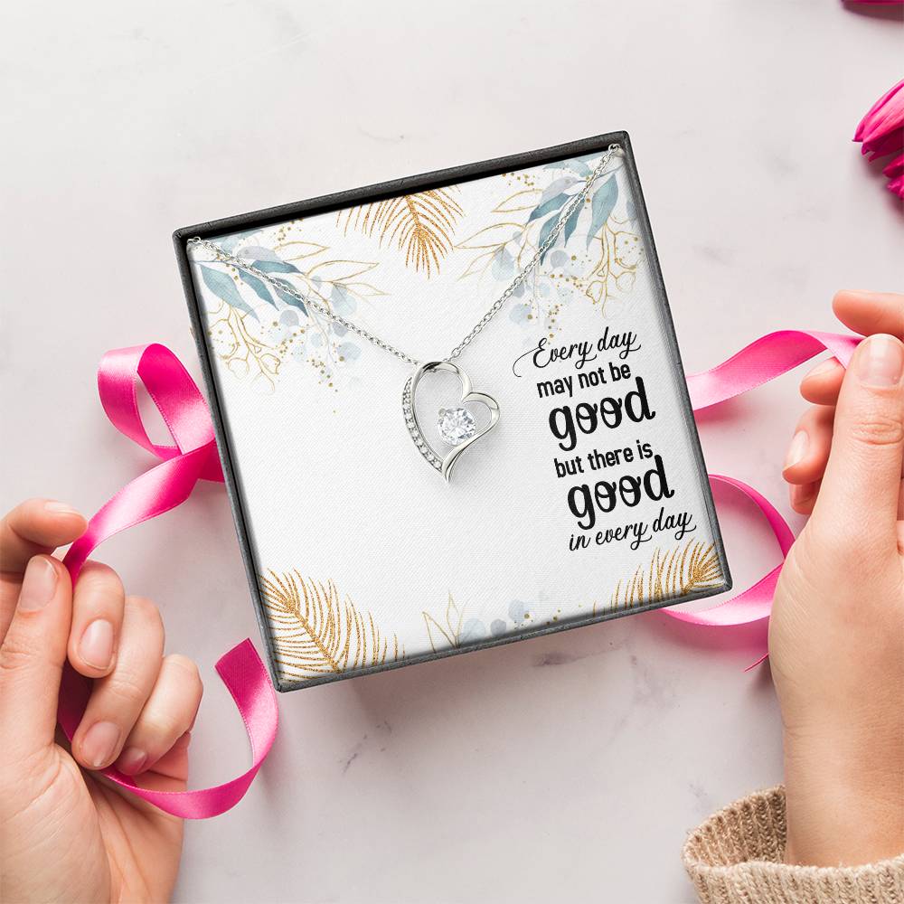 Every Day May Not Be Good But There Is Good In Every Day Forever Love Necklace