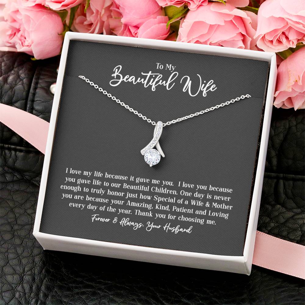 To My Beautiful Wife - I Love My Life Because It Gave Me You. I Love You Because You Gave Life To Our Beautiful Children. Alluring Beauty Necklace