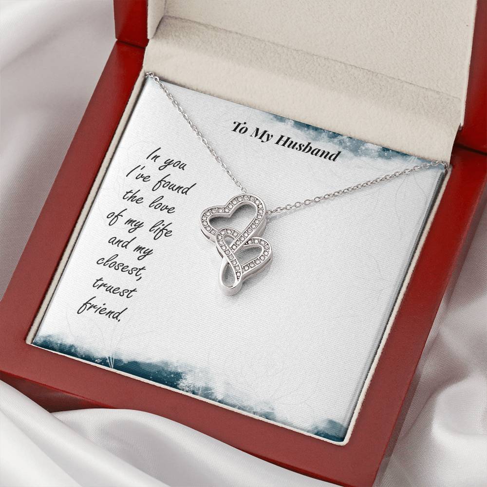 To My Husband - In You I've Found The Love Of My Life And My Closest Truest Friend -  Double Hearts Necklace
