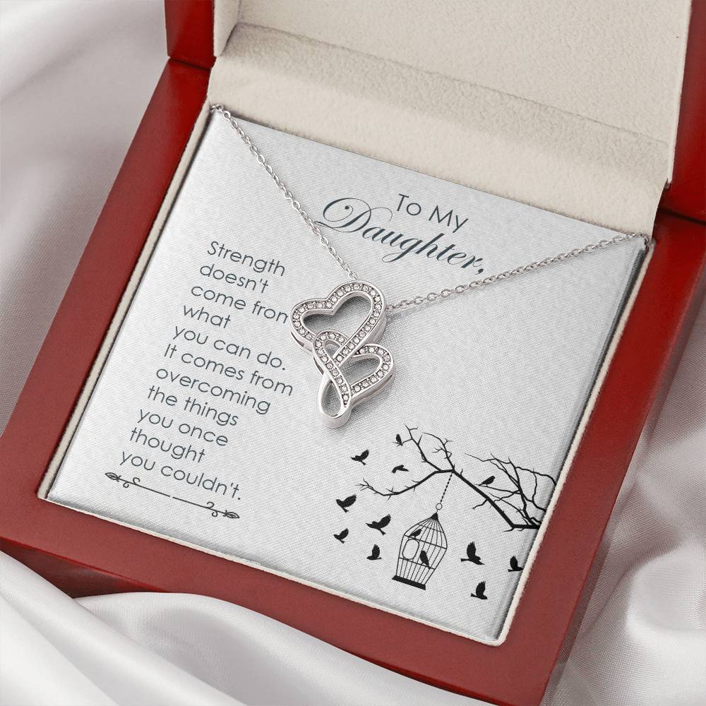 To My Daughter - Strength Doesn't Come From What You Can Do -  Double Hearts Necklace