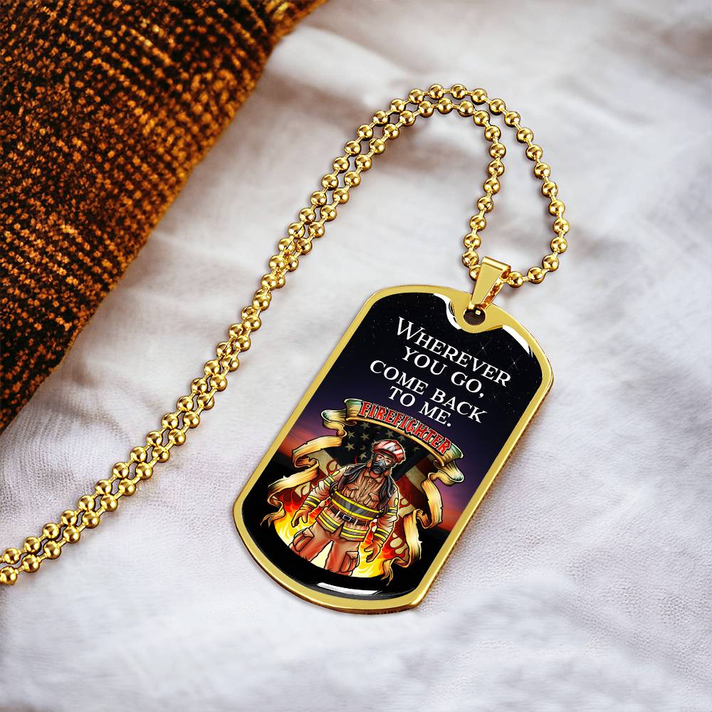 Wherever You Go, Come Back To Me Firefighter - Army Tag Necklace, Dog Tag Necklace