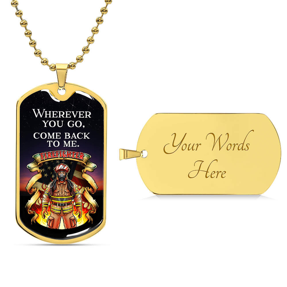 Wherever You Go, Come Back To Me Firefighter - Army Tag Necklace, Dog Tag Necklace