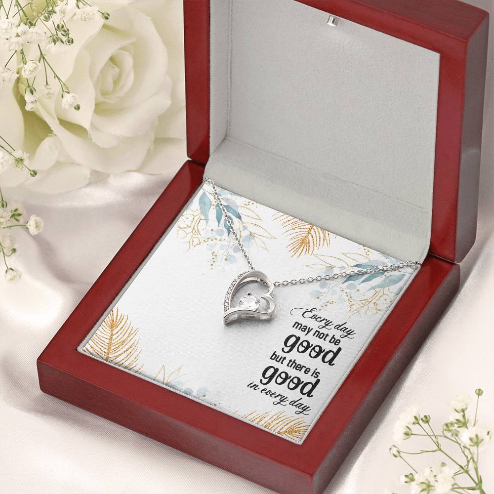 Every Day May Not Be Good But There Is Good In Every Day Forever Love Necklace