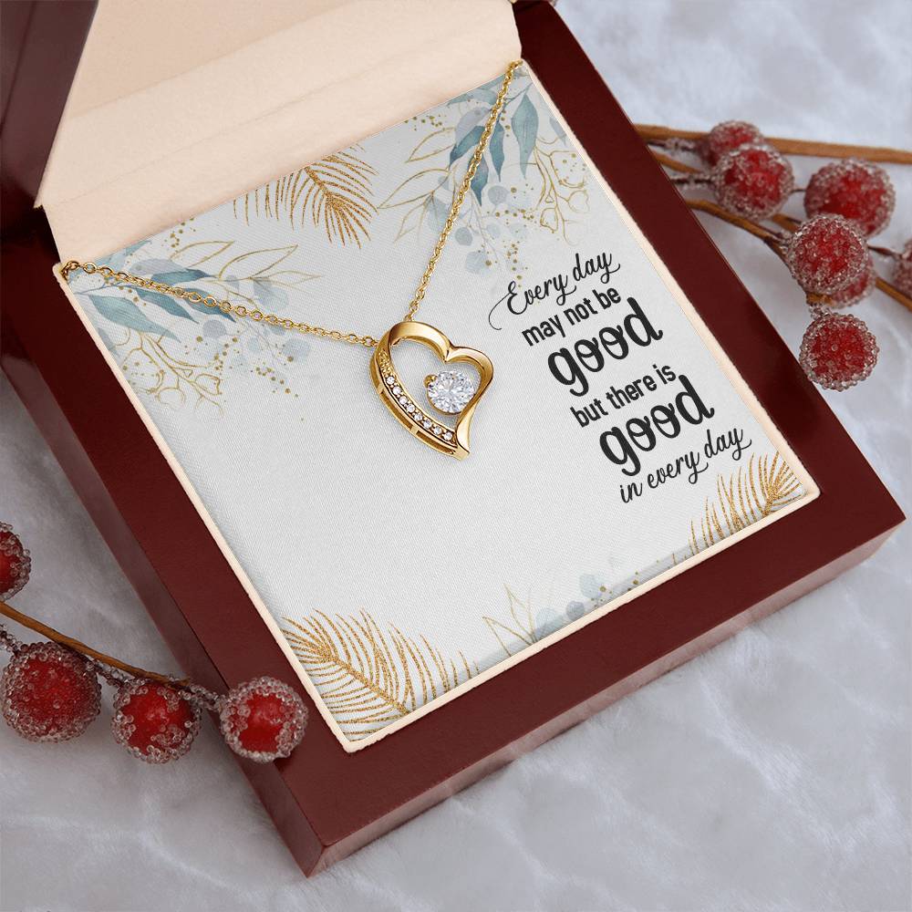 Every Day May Not Be Good But There Is Good In Every Day Forever Love Necklace