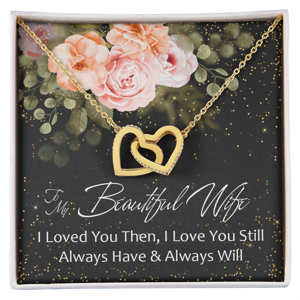 To My Beautiful Wife - I Loved You Then - Love You Still - Always Have & Always Will Interlocking Hearts Necklace