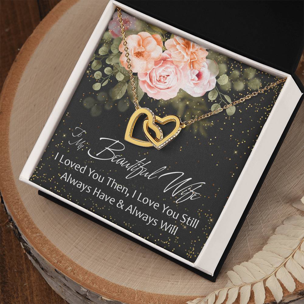 To My Beautiful Wife - I Loved You Then - Love You Still - Always Have & Always Will Interlocking Hearts Necklace