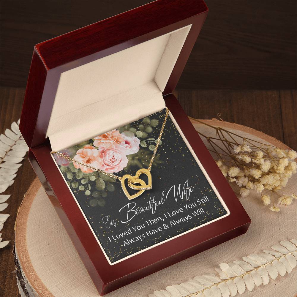 To My Beautiful Wife - I Loved You Then - Love You Still - Always Have & Always Will Interlocking Hearts Necklace