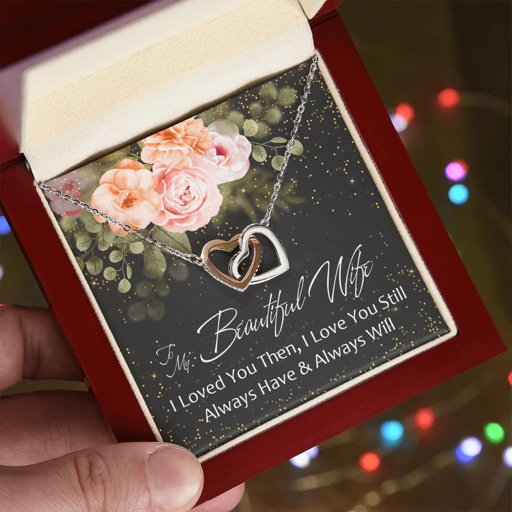 To My Beautiful Wife - I Loved You Then - Love You Still - Always Have & Always Will Interlocking Hearts Necklace