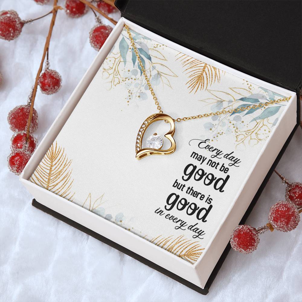 Every Day May Not Be Good But There Is Good In Every Day Forever Love Necklace
