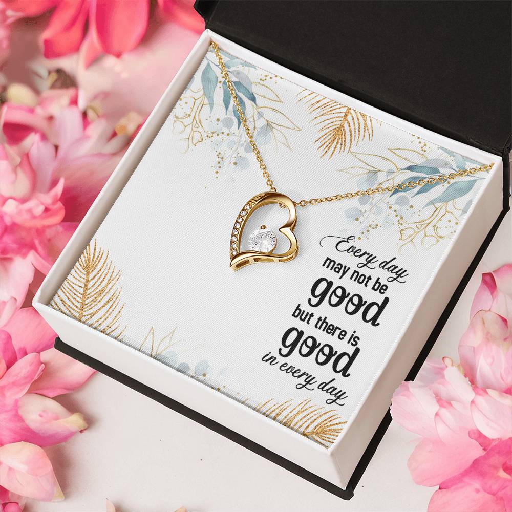 Every Day May Not Be Good But There Is Good In Every Day Forever Love Necklace
