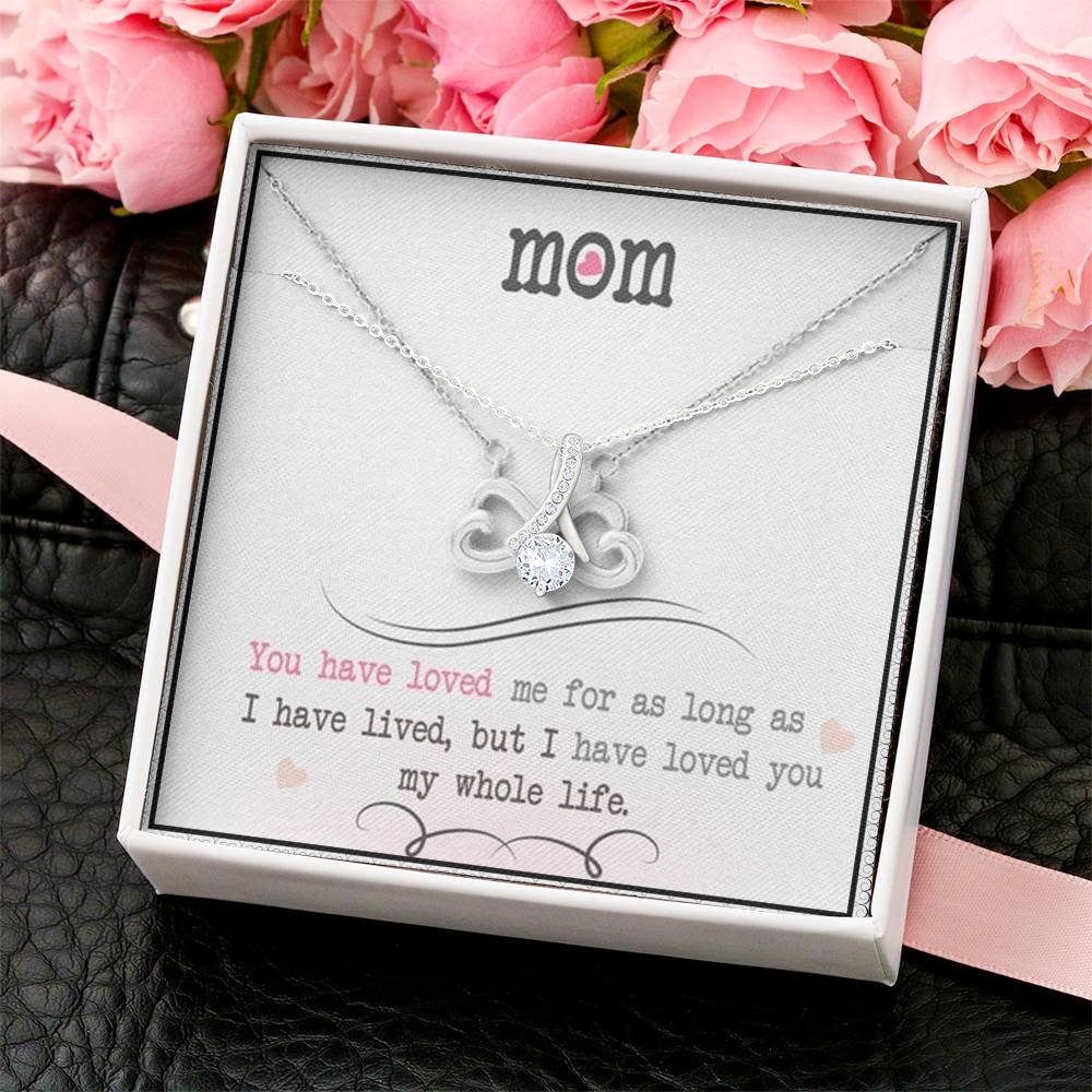 Mom You Have Loved Me For As Long As I Have Livedbut I Have Loved You My Whole Life Alluring Beauty Necklace