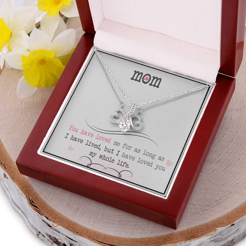 Mom You Have Loved Me For As Long As I Have Livedbut I Have Loved You My Whole Life Alluring Beauty Necklace