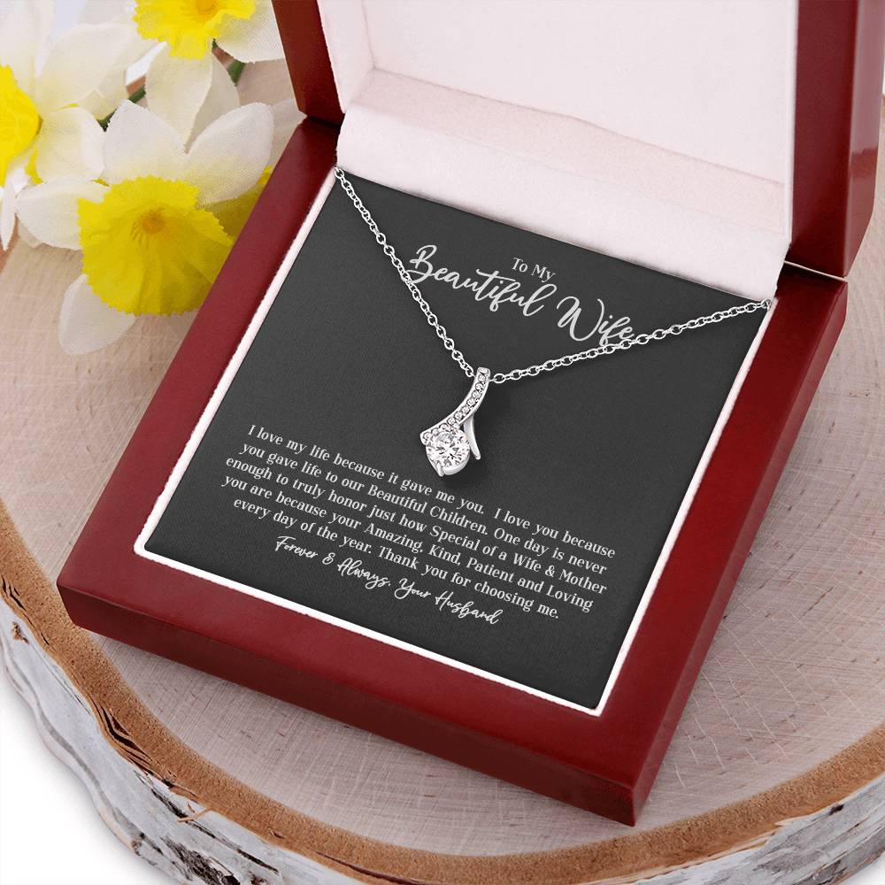 To My Beautiful Wife - I Love My Life Because It Gave Me You.  I Love You Because You Gave Life To Our Beautiful Children. Alluring Beauty Necklace